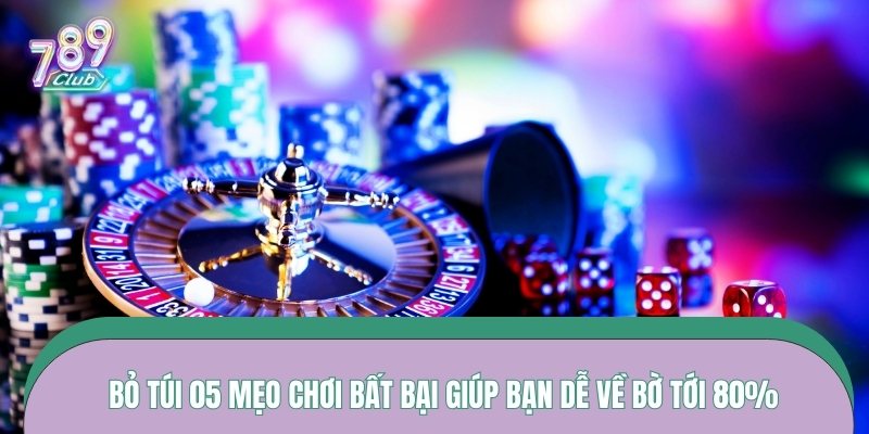 Bỏ túi 05 mẹo chơi bất bại giúp bạn dễ về bờ tới 80%